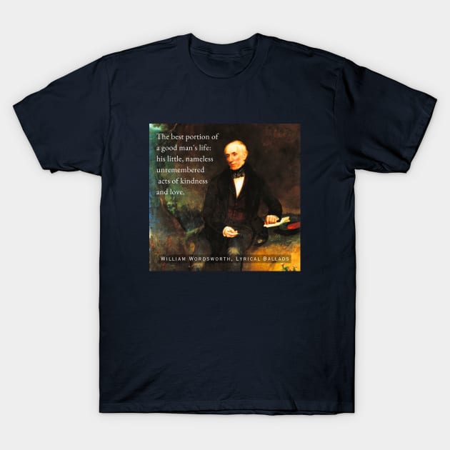 William Wordsworth portrait and  quote: The best portion of a good man's life: his little, nameless unremembered acts of kindness and love. T-Shirt by artbleed